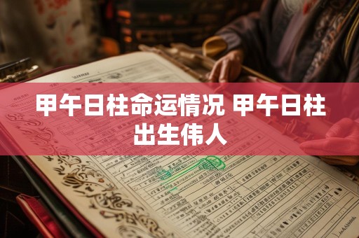 甲午日柱命运情况 甲午日柱出生伟人