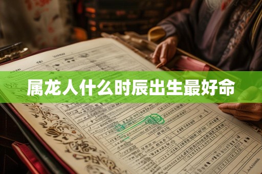 属龙人什么时辰出生最好命