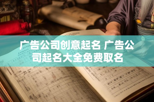 广告公司创意起名 广告公司起名大全免费取名