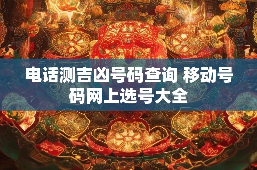 电话测吉凶号码查询 移动号码网上选号大全