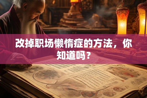 改掉职场懒惰症的方法，你知道吗？