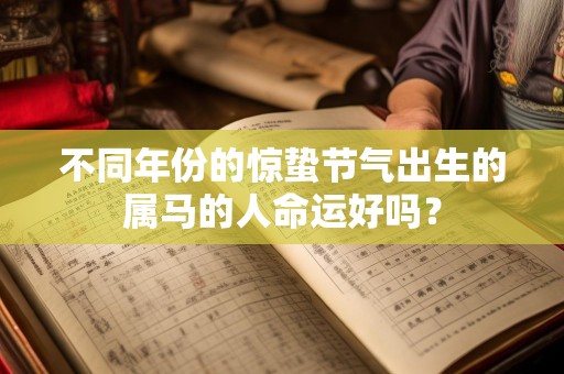 不同年份的惊蛰节气出生的属马的人命运好吗？