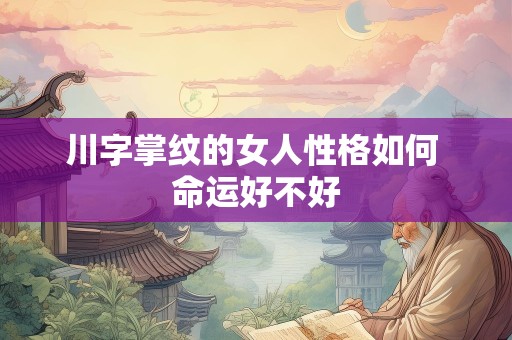 川字掌纹的女人性格如何 命运好不好