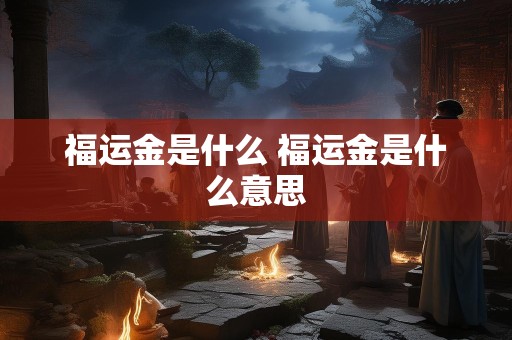 福运金是什么 福运金是什么意思