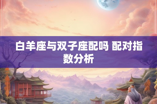 白羊座与双子座配吗 配对指数分析