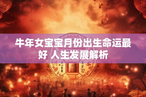 牛年女宝宝月份出生命运最好 人生发展解析