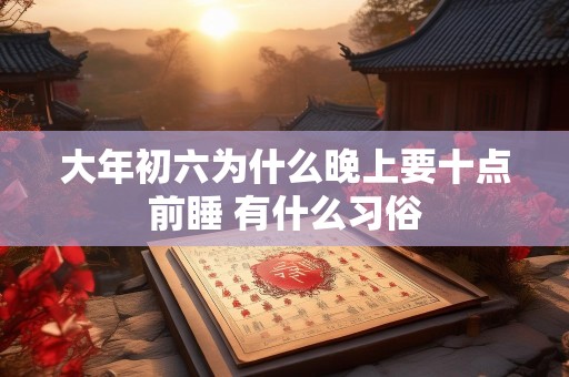 大年初六为什么晚上要十点前睡 有什么习俗