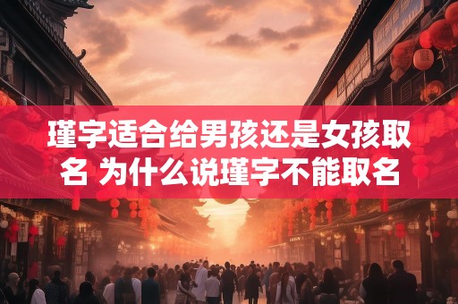 瑾字适合给男孩还是女孩取名 为什么说瑾字不能取名