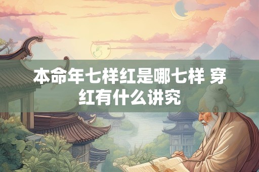 本命年七样红是哪七样 穿红有什么讲究