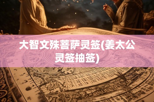 大智文殊菩萨灵签(姜太公灵签抽签)
