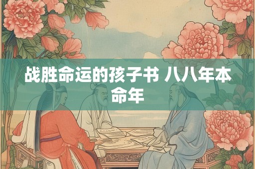 战胜命运的孩子书 八八年本命年