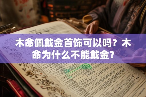 木命佩戴金首饰可以吗？木命为什么不能戴金？