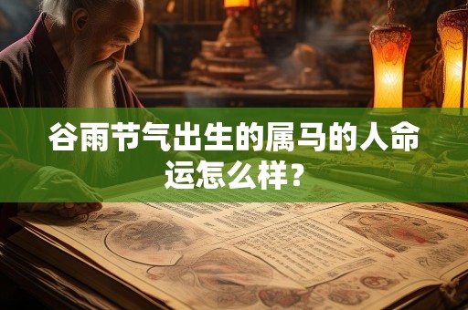 谷雨节气出生的属马的人命运怎么样？