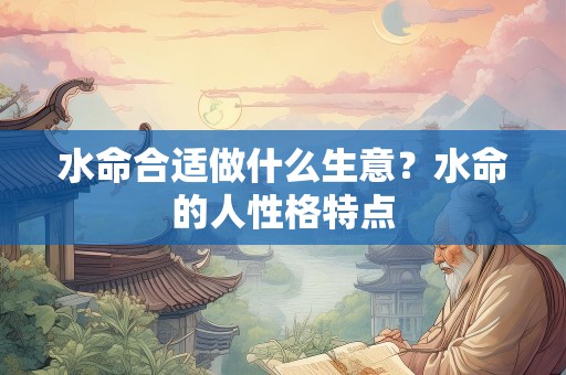 水命合适做什么生意？水命的人性格特点
