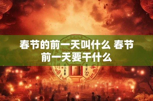 春节的前一天叫什么 春节前一天要干什么