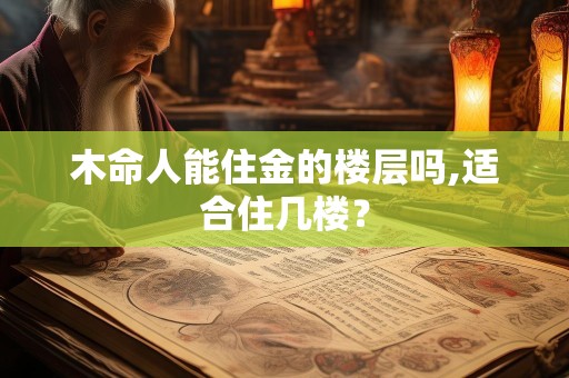 木命人能住金的楼层吗,适合住几楼？