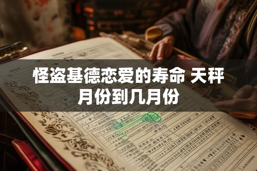怪盗基德恋爱的寿命 天秤月份到几月份