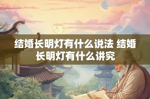 结婚长明灯有什么说法 结婚长明灯有什么讲究