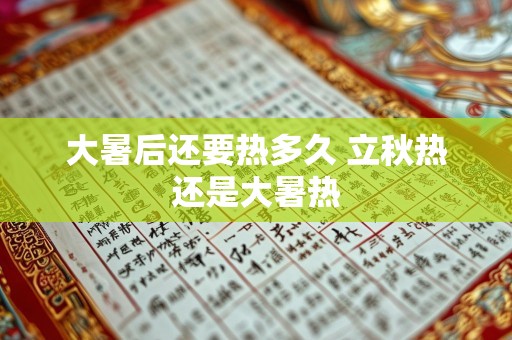 大暑后还要热多久 立秋热还是大暑热