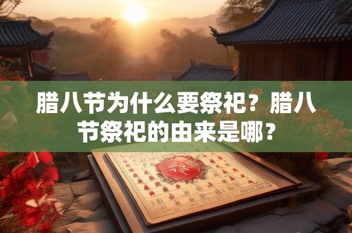 腊八节为什么要祭祀？腊八节祭祀的由来是哪？
