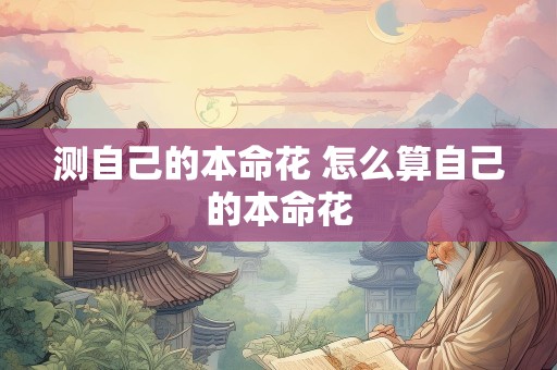 测自己的本命花 怎么算自己的本命花