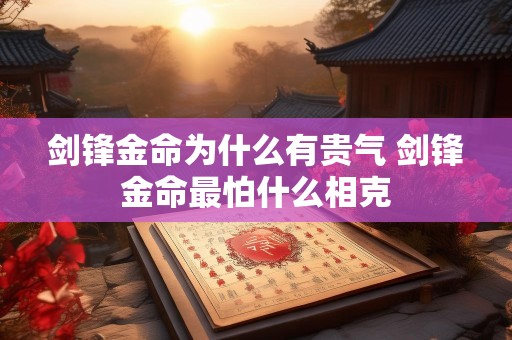 剑锋金命为什么有贵气 剑锋金命最怕什么相克