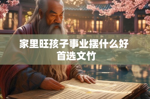 家里旺孩子事业摆什么好  首选文竹