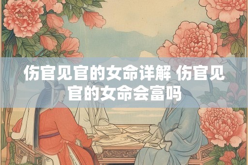 伤官见官的女命详解 伤官见官的女命会富吗