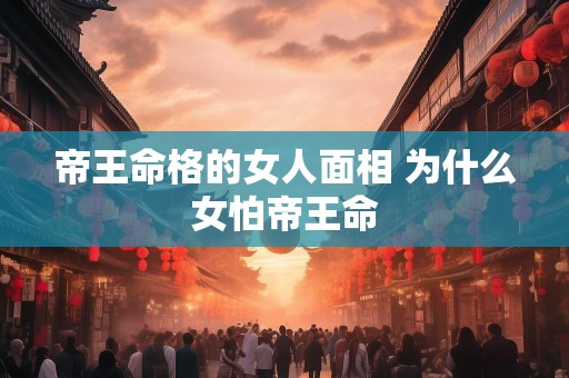 帝王命格的女人面相 为什么女怕帝王命