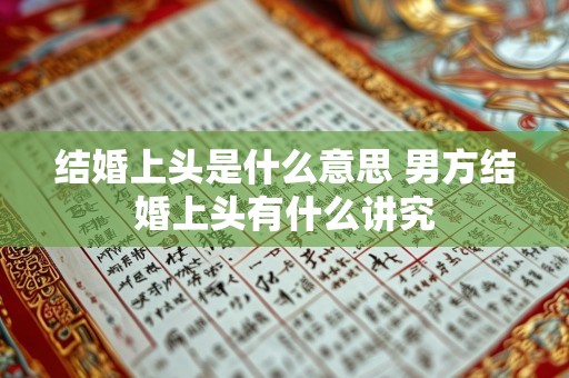 结婚上头是什么意思 男方结婚上头有什么讲究