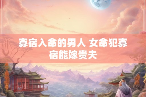 寡宿入命的男人 女命犯寡宿能嫁贵夫