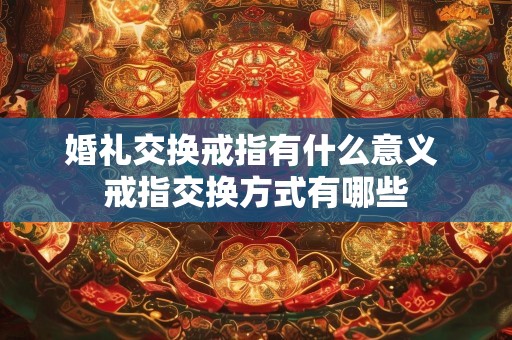 婚礼交换戒指有什么意义 戒指交换方式有哪些