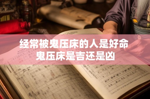 经常被鬼压床的人是好命 鬼压床是吉还是凶