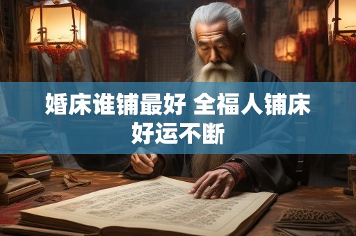 婚床谁铺最好 全福人铺床好运不断