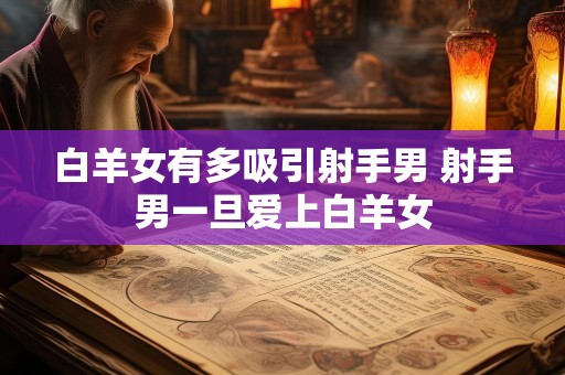 白羊女有多吸引射手男 射手男一旦爱上白羊女