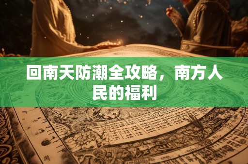 回南天防潮全攻略，南方人民的福利