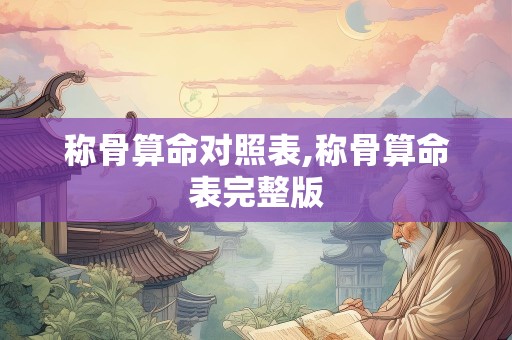 称骨算命对照表,称骨算命表完整版