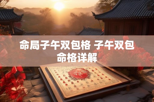 命局子午双包格 子午双包命格详解