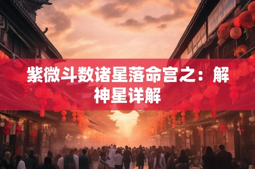 紫微斗数诸星落命宫之：解神星详解