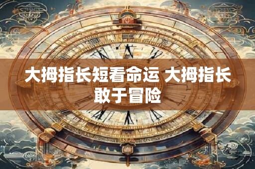 大拇指长短看命运 大拇指长敢于冒险
