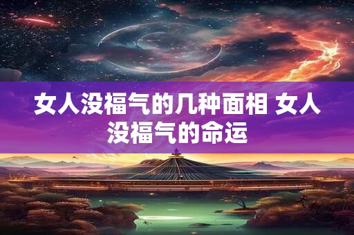 女人没福气的几种面相 女人没福气的命运