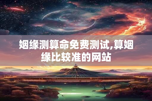 姻缘测算命免费测试,算姻缘比较准的网站