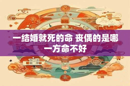 一结婚就死的命 丧偶的是哪一方命不好