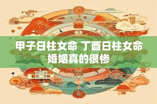 甲子日柱女命 丁酉日柱女命婚姻真的很惨