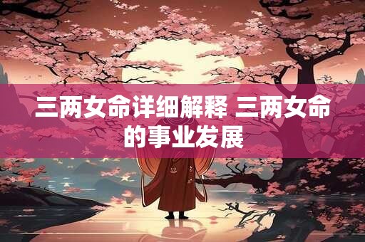 三两女命详细解释 三两女命的事业发展