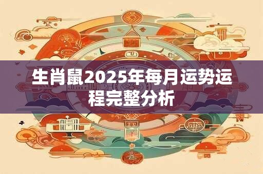 生肖鼠2025年每月运势运程完整分析