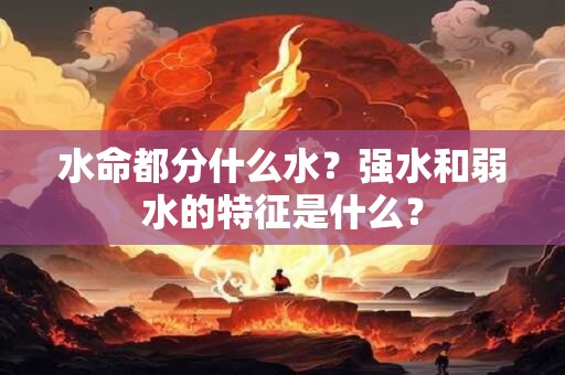 水命都分什么水？强水和弱水的特征是什么？