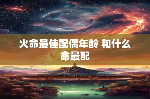 火命最佳配偶年龄 和什么命最配