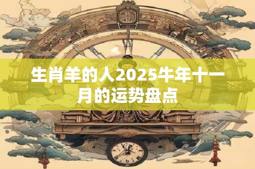 生肖羊的人2025牛年十一月的运势盘点