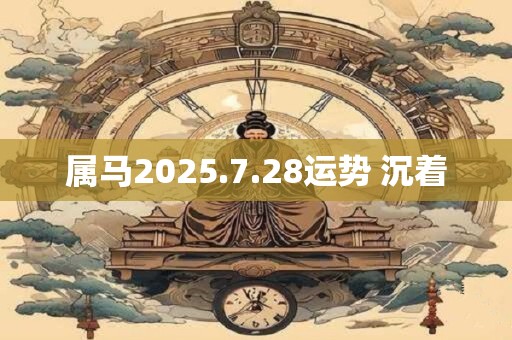 属马2025.7.28运势 沉着